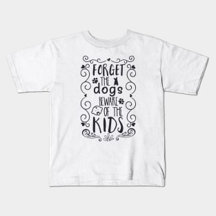 Forget the Dogs, Beware of the Kids Kids T-Shirt